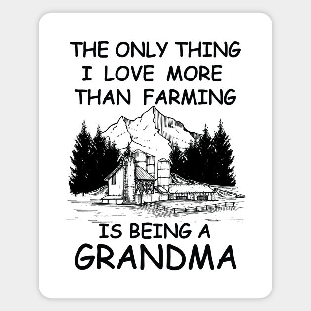 The Only Thing I Love More Than Farming Is being A Grandma Magnet by RockyDesigns